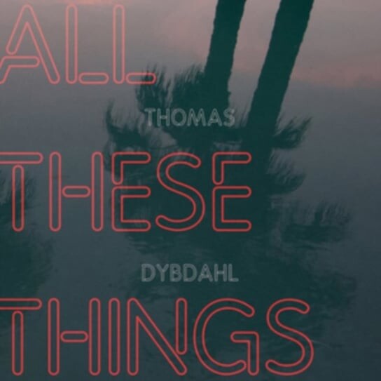 

Виниловая пластинка Dybdahl Thomas - All These Things