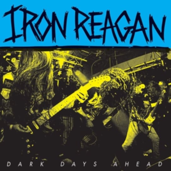 Виниловая пластинка Iron Reagan - Dark Days Ahead dark days