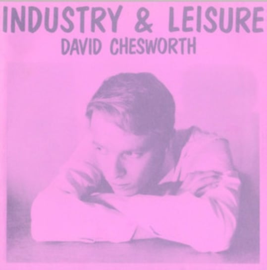 Виниловая пластинка Chesworth David - Industry & Leisure