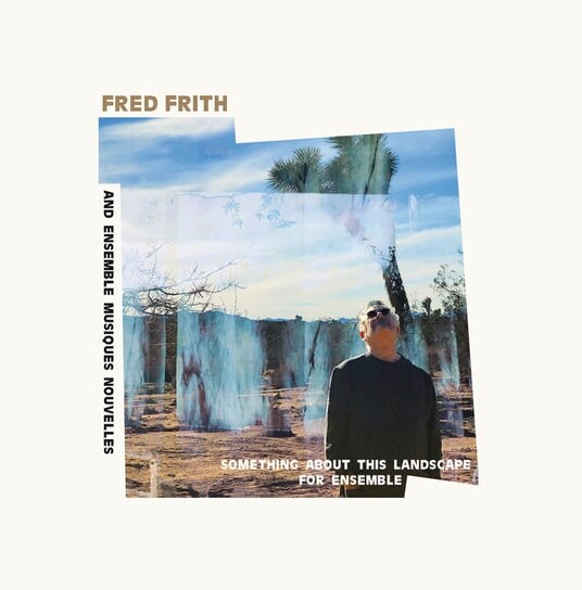 

Виниловая пластинка Frith Fred - Something About This Landscape For Ensemble [& Ensemble Musiques Nouvelles]